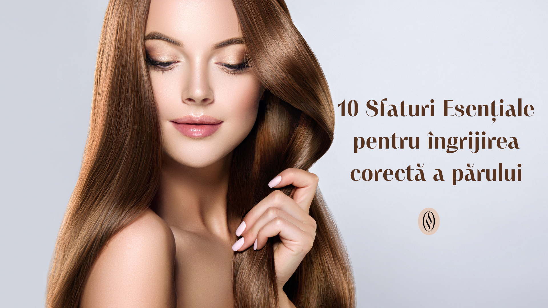 10 Sfaturi Esentiale pentru ingrijirea corecta a parului